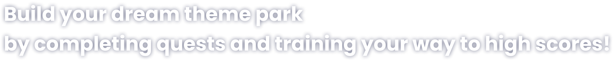 Build your dream theme park by completing quests and training your way to high scores!