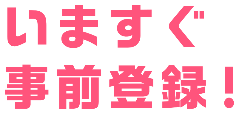いますぐ事前登録！