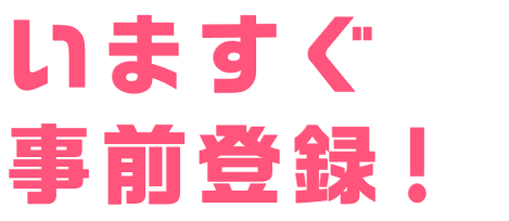 いますぐ事前登録！